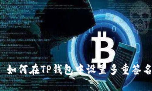 如何在TP钱包中设置多重签名