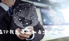 如何在TP钱包中添加自定义币：详细指
