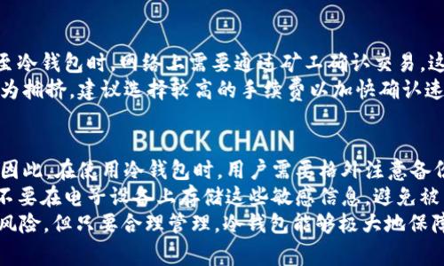 冷钱包如何安全转存USDT：详细指南与常见疑问解答

冷钱包, USDT, 加密货币, 转存安全/guanjianci

冷钱包简介
冷钱包是一种用于存储加密货币的设备或程序，它的特点是与互联网隔离，因此比热钱包（在线钱包）更安全。冷钱包通常用于长期存储大额资产，常见的类型包括硬件钱包和纸钱包。
在当前的加密货币市场中，USDT（Tether）作为一种广泛使用的稳定币，常被用于交易、兑换和资产管理。许多用户选择将USDT存储在冷钱包中，以避免受到黑客攻击、网络钓鱼等风险。

冷钱包可以转存USDT吗？
答案是肯定的。冷钱包不仅可以转存USDT，还可以存储其他多种加密货币。使用冷钱包存储USDT可以有效保障用户资产的安全性，因为冷钱包不连接互联网，从而大大降低了被攻击的风险。
转存USDT至冷钱包的操作相对简单，用户只需按照如下步骤进行：
ol
    li选择适合的冷钱包：市面上有多款冷钱包可供选择，比如Ledger、Trezor等，用户可根据自己的需求进行选择。/li
    li购买并设置冷钱包：根据厂家提供的说明书设置冷钱包，包括生成助记词、设置PIN码等。一定要妥善保管助记词，避免丢失。/li
    li生成接收地址：通过冷钱包的软件或界面，生成USDT的接收地址。/li
    li从交易所或热钱包转账USDT到冷钱包地址：在交易所或热钱包中，输入生成的USDT接收地址，填写转账金额，确认交易并等待确认。/li
/ol

为什么使用冷钱包存储USDT？
冷钱包的优点显而易见，尤其是在存储和管理USDT等数字资产时。首先，冷钱包提供了更高的安全性，黑客无法通过网络攻击冷钱包。其次，冷钱包还使用户能够完全控制自己的私钥，而热钱包则通常由第三方持有私钥，存在一定的信任风险。
另外，冷钱包通常支持多币种存储，用户可以在同一个设备上管理多种不同的加密资产，极大地方便了日常管理。

如何选择合适的冷钱包？
选择合适的冷钱包，需要考虑以下几个方面：
ul
    li支持币种：确保所选冷钱包支持USDT及其他你计划存储的加密货币。/li
    li品牌信誉：选择知名度高、安全性好的冷钱包品牌，如Ledger、Trezor等，这些品牌在市场上有良好的声誉。/li
    li用户评价：查看其他用户的评价和反馈，以了解产品的实际使用体验。/li
    li价格因素：冷钱包的价格差异较大，根据自身预算做出合理选择。/li
/ul

可能相关问题解答

问题1：冷钱包有哪些类型？
冷钱包主要分为硬件钱包和纸钱包两大类。硬件钱包是一种专门的设备，通常为USB驱动器形状，用户通过专用软件进行资产管理。它的优点是便于携带和使用，多数支持多种币种的存储。
纸钱包是将公钥和私钥打印在纸上的一种冷存储方式，避免了电子设备所带来的安全隐患。用户需妥善保存纸钱包，并确保其不受物理损坏或丢失的影响。
每种类型的冷钱包都有其独特的优势，用户可根据个人偏好和需求选择合适的冷钱包。

问题2：冷钱包的安全性有多高？
冷钱包的安全性相对热钱包来说，确实是非常高的。由于冷钱包不连接互联网，因此在理论上无法受到黑客攻击。然而，冷钱包的实际安全性还取决于用户的使用习惯和管理措施。
例如，冷钱包的助记词和私钥一旦泄露，资产就可能被窃取。因此，用户必须妥善管理自己的助记词，避免在电子设备上存储敏感信息。此外，冷钱包的物理安全性也不可忽视，需确保冷钱包不受到物理损失和损坏。

问题3：转存USDT至冷钱包需要支付手续费吗？
转存USDT至冷钱包通常需要支付一定的网络手续费。这是因为在将USDT从交易所或热钱包转账至冷钱包时，网络上需要通过矿工确认交易。这笔费用通常由用户自行承担，具体金额取决于网络的拥挤程度和矿工的收费标准。
在进行转账时，用户可以根据当前网络状况选择合适的手续费，以便更快地完成交易。如果网络较为拥挤，建议选择较高的手续费以加快确认速度。

问题4：冷钱包是否可以退款或者恢复丢失的资产？
冷钱包本身并不具有退款的功能。如果用户丢失了冷钱包的私钥或助记词，资产将永久不可恢复。因此，在使用冷钱包时，用户需要格外注意备份和恢复策略。
合适的做法是，在设置冷钱包时，将助记词和私钥进行多重备份，并妥善存放在安全的位置。同时，不要在电子设备上存储这些敏感信息，避免被黑客获取。
总结来说，冷钱包是存储USDT及其他加密货币的安全选择，虽然使用中存在一些注意事项和潜在风险，但只要合理管理，冷钱包能够极大地保障用户资产的安全。希望本文对您有所帮助，并能更清楚地理解冷钱包和USDT的相关知识。