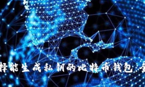 如何选择能生成私钥的比特币钱包:全面指南