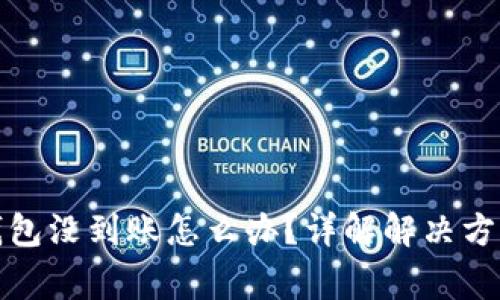 : 转账到TP钱包没到账怎么办?详解解决方案与常见问题