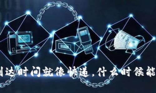 在TP钱包中,EOS交易的到达时间就像快递,什么时候能送到,取决于“物流”效率!