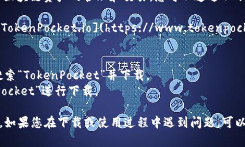 TokenPocket 是一款流行的数字钱包应用，支持多种区块链资产的管理和交易。您可以通过以下途径下载 TokenPocket：

1. **官方网站**：访问 TokenPocket 的官方网站 [TokenPocket.io](https://www.tokenpocket.io/) 并找到下载链接。

2. **应用商店**：
   - **Android 用户**：在 Google Play 商店中搜索“TokenPocket”并下载。
   - **iOS 用户**：在 App Store 中搜索“TokenPocket”进行下载。

请确保从官方渠道下载应用，以避免潜在的安全风险。如果您在下载或使用过程中遇到问题，可以查看官方网站上的帮助文档或联系他们的客服支持。
