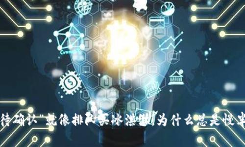 “等待确认”就像排队买冰淇淋,为什么总是慢半拍?