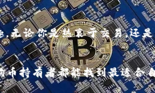 在加密货币的世界里，选择一个合适的钱包来存放你的狗狗币（Dogecoin）就像为你的爱车选择一个安全的车库一样重要。你当然不希望爱车停在一个破旧不堪的地方，更不能让它无所适从地暴露在外。合适的钱包不仅能确保你的数字资产安全，还能让你随时查看和管理你的狗狗币。

什么是狗狗币钱包
狗狗币钱包是一种数字钱包，用于存储、接收和发送狗狗币。钱包的种类多种多样，从在线钱包到硬件钱包，各有各的优缺点。选择合适的钱包，犹如为狗狗选一条舒服的狗链，让你的狗狗币安全又自由地“遛弯”。

狗狗币钱包的类型
在选择狗狗币钱包时，首先需要知道钱包的类型。一般来说，可以分为以下几种：

1. 在线钱包（Web Wallets）
在线钱包就像是个虚拟邮局，你可以随时随地通过互联网访问。比如，Coinbase、Binance等交易所钱包，虽然方便，但也相对容易受到黑客攻击。总之，使用在线钱包就像在一个全天候开放的餐厅吃东西，但你可要留意那些来自空中的飞虫哦！

2. 软件钱包（Mobile/Desktop Wallets）
软件钱包分为桌面钱包和移动钱包，允许你在计算机或手机上存储狗狗币。比如，Exodus和Atomic Wallet都是相当受欢迎的选择。这类钱包的优点是安全性相对较高，方便携带。想象一下，就像把你的狗狗带在口袋里，随时都能把它拿出来给人看一眼。

3. 硬件钱包（Hardware Wallets）
硬件钱包是存储狗狗币的最安全方式，类似于把贵重物品存放在银行的保险箱中。像Ledger和Trezor这样的硬件钱包，能确保你的资产安全无忧。虽然价格相对较高，但对于长期持有者来说，它是个值得投资的“保险”。

4. 纸钱包（Paper Wallets）
纸钱包则是将你的狗狗币私钥和地址打印出来，妥善保存，这种方法的安全性很高，但也要小心不要弄丢。就像是把你的小秘密写在纸上，要时刻小心，别让别人看到哦！

选择狗狗币钱包的注意事项
在为你的狗狗币选择钱包时，以下几点尤为重要：

1. 安全性
安全性是选择钱包的第一要素，尤其是在加密货币市场风险较高的情况下。钱包的安全性包括私钥管理、二次验证等措施。

2. 操作简便性
钱包的操作是否简单、界面是否友好，直接影响你的用户体验。选择那些易于上手的钱包，就像选择一辆操作简单的车，省得你在驾车时还得研究操作手册。

3. 费用
不同钱包的费用也会有所不同，包括交易费用和存储费用。记得对比不同钱包的费用，就像选购水果时比较价格一样。

4. 客服支持
如果你在使用钱包时遇到问题，及时的客服支持能给你带来极大的方便。所以，在选择钱包时，不妨关注一下其客服服务是否到位。毕竟，谁还没点小烦恼呢？

狗狗币；火热与钱包的结合
狗狗币因其幽默、友好的社区文化而备受喜爱，仿佛是加密货币世界中的“阳光小狗”。使用合适的钱包，你也能轻松享受这份乐趣。无论你是热衷于交易，还是只是想要安全存储自己的狗狗币，选对钱包意味着你走在了加密投资的正确道路上。

总结
综上所述，选择狗狗币钱包就像选择一个舒适又安全的居住环境，需要根据自己的实际需求、使用习惯来进行选择。希望每个狗狗币持有者都能找到最适合自己的“家”，安全存储，快乐投资！