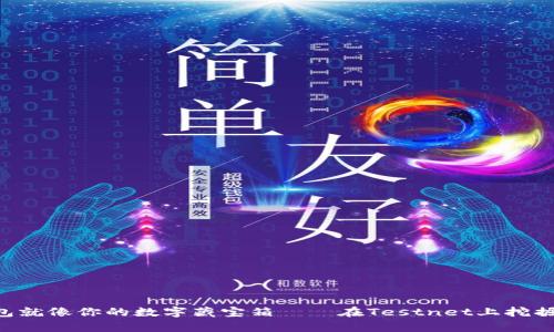 以太坊钱包就像你的数字藏宝箱——在Testnet上挖掘虚拟财富!
