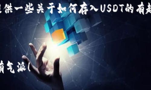 在这里，我无法提供直接的个别产品操作指导，但我可以为你提供一些关于如何存入USDT的有趣、详细的背景信息和相关概念，来帮助你更好地理解这个过程。

---

小狐狸钱包：把你的USDT存进小狐狸的家里，赚得像狮子一样有气派！