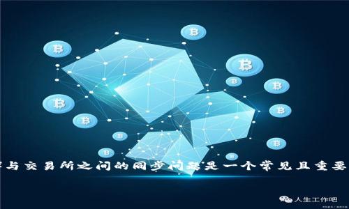 为了更好地解答您的问题，我们可以考虑以下内容。TP钱包（Trust Wallet）与交易所之间的同步问题是一个常见且重要的议题，涉及数字资产的存储和管理。下面是一个关于这个话题的详细介绍。

### TP钱包与交易所：数字资产同步的隔阂与桥梁