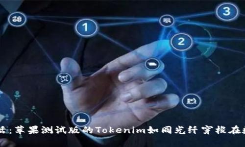当科技走进生活:苹果测试版的Tokenim如同光纤穿梭在数字世界的魔法