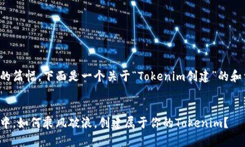 编写内容需要较长的篇幅，下面是一个关于“Tokenim创建”的和相关关键词的示例。


在数字货币的海洋中，如何乘风破浪，创建属于你的Tokenim？