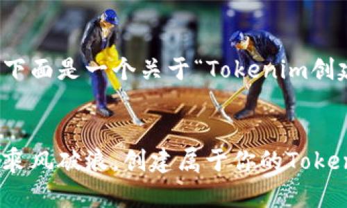 编写内容需要较长的篇幅，下面是一个关于“Tokenim创建”的和相关关键词的示例。


在数字货币的海洋中，如何乘风破浪，创建属于你的Tokenim？
