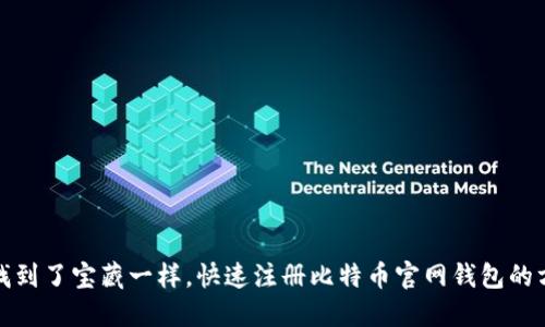 像找到了宝藏一样,快速注册比特币官网钱包的方法