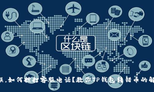 “币圈失误,如何拨打客服电话?教你TP钱包转错币的解决秘籍!”