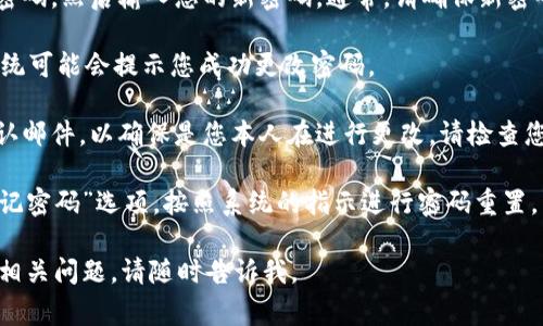 要修改Tokenim的密码，您通常可以按照以下步骤进行操作：

1. **登录账号**：首先，使用您的当前账号和密码登录Tokenim。

2. **进入个人设置**：登录后，导航到您的个人账户设置页面。通常在网页右上角会有您的用户名或头像，点击它会出现下拉菜单，选择“账户设置”或“个人信息”。

3. **找到账户安全或密码选项**：在个人设置页面中，查找与账户安全或密码管理相关的部分。这可能被标记为“更改密码”、“密码管理”或“安全设置”。

4. **输入当前和新密码**：在密码更改页面，您需要输入当前密码，然后输入您的新密码。通常，请确保新密码符合平台的安全要求（例如：长度、包含字符类型等）。

5. **确认更改**：确认新密码后，点击“保存”或“确认”按钮。系统可能会提示您成功更改密码。

6. **检查邮箱**：有时候，平台会向您的注册邮箱发送一封确认邮件，以确保是您本人在进行更改。请检查您的邮箱，如果有确认邮件，请按照邮件中提供的链接进行确认。

如果在此过程中遇到任何问题，比如忘记密码，您可以选择“忘记密码”选项，按照系统的指示进行密码重置。

希望这些步骤能帮助您顺利修改Tokenim的密码！如果有其他相关问题，请随时告诉我。