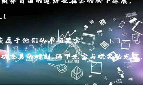   “火币钱包里的XRP：数字资产的金库，如何把握时代的财富钥匙？” / 

 guanjianci 火币钱包, XRP, 数字资产, 财务自由 /guanjianci 

引言：数字资产的金库与财富钥匙
在这个数字化日益深入的时代，传统的财富观念正在经历一次深刻的变革。就像是一个‘支付宝’与‘人民币’的完美结合，我们的资产形式也开始转向数字货币。火币钱包便是这个数字资产的金库。而在这个金库里，XRP又如同一把锁的钥匙，开启了我们通往财务自由的大门。谁还没有些小烦恼呢？不过，让我们先谈谈这个金库的秘密。

火币钱包的优势
火币钱包之于数字货币的意义，就如同手机之于通讯。它让我们能够轻松、安全地管理我们的资产。首先，火币钱包的安全性毋庸置疑。在如今网络安全频频被黑的时代，它采用了行业最为严格的加密技术，保障你的资产仿佛藏在金库之中，无需担心外界的威胁。

此外，火币钱包还具备用户友好的操作界面。即便你对数字货币的知识仅限于“比特币是啥”这个层级，依然可以在这款钱包里毫无压力地进行交易。老司机与新手，在这里都能找到自己的方向。

XRP：库中最闪亮的宝石
而现在，让我们聚焦到火币钱包的明星——XRP。这种货币像是一颗璀璨的宝石，其独特的技术让它在数千种数字资产中脱颖而出。XRP不仅交易速度快，手续费低，更是机构金融市场的宠儿。想象一下，像是金融界的‘闪电侠’！在你还在为转账的手续费头疼时，XRP已经把资金送到彼岸！

如何在火币钱包中管理XRP
管理XRP就像是在玩一款策略游戏。首先，你需要下载并创建火币钱包，类似于打开一个新游戏的界面。然后，通过简易的步骤将你的XRP涌入这个金库。你可以选择直接购买，或者将其他币种兑换为XRP。如此一来，你的钱包里便会添加这颗宝石。

钱包中的XRP可以用来参与各种交易、投资项目，甚至充当法币与数字资产之间的桥梁。你会发现，这样的灵活性使得财务管理如同河流一般顺畅。不禁感叹，生活中的烦恼又少了多少。

时刻关注市场动态
在数字资产的世界里，信息就是金钱。因此，在火币钱包管理XRP的同时，密切关注市场动态就显得尤为重要。就像是投资人的导航仪，确保你能在这片没有地图的海域中安全航行。

火币钱包也提供了相应的市场信息，用户可以通过它即时了解到XRP的价格波动。这种实时信息如同一双明亮的眼睛，帮助你掌握投资时机，最大化你的收益。

风险管理与资产保护
当然，没有哪个投资是百分之百安全的。在享受数字资产带来的便利和收益之时，风险管理显得至关重要。火币钱包为用户提供多种保护措施，例如双重身份验证、以及定期备份助记词等，确保用户能够合理规避风险。

想象一下，如果你拥有一座金库，却不懂得如何保护其安全，那无异于把财富拱手让人。这种情况下，细心与谨慎便是你的最佳拍档。

社区支持与资源共享
在这个数字资产的世界，孤军奋战并不可行。幸好，火币钱包内还有积极的社区支持。不论是新手还是资深玩家，你都能在这个大家庭中找到志同道合的好友，及时获取信息与经验。信息如水，流动不息，汇聚成大海。

这时候，你会感叹到：有火币钱包，致富真没那么难！

结语：把握时代的财富钥匙
放眼 futurism（未来主义）的海洋，拥有一把属于自己的财富钥匙显然是明智之举。火币钱包与XRP将会是你在这个航行中最为可靠的伙伴，通往财务自由的道路也在你的脚下延展。

所以，准备好了吗？开始你的数字资产之旅吧，让火币钱包里的XRP成为你通往未来的启航点！记得，财富的钥匙始终掌握在你手中，勿让其锁尘长久！

结尾的思考
当然，我们在追求财富与自由的道路上，难免会遇到些小风浪，甚至是像突然的暴风雨。但正如无数个成功的故事所示，能够坚持下来的人，终将收获属于他们的丰硕果实。

不妨在每一次操作时，微笑面对，哪怕存在些小挑战，也能化烦恼为动力。毕竟，谁还没有些小烦恼呢？是时候去将这些烦恼铭记在心，又在每一次成功交易的时刻，洒下充实与欢笑的光辉。

最后，祝你在火币钱包中愉快管理XRP，也希望这把数字资产的财富钥匙能为你开启更为美好的未来！