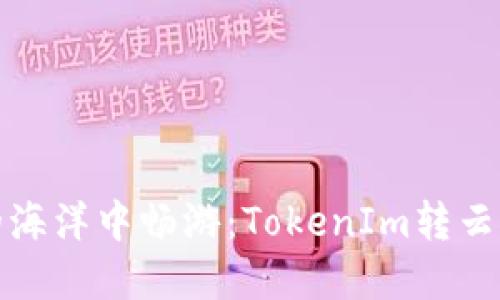 在数字货币的海洋中畅游：TokenIm转云币的完美航线