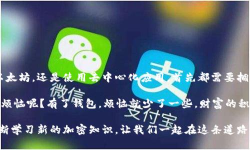 登录以太坊钱包的步骤其实并不复杂，但对初学者来说，可能会有一些小困惑。以下是如何登录以太坊钱包的详细步骤，帮助你顺利进入这个数字资产的世界。

### 选择你的以太坊钱包
首先，你需要选择一个以太坊钱包。以太坊钱包有多种类型，包括在线钱包、桌面钱包、移动钱包和硬件钱包。每种类型都有其特点和适用场景。

- **在线钱包**：如MetaMask，是最受欢迎的浏览器扩展钱包之一。它简单易用，适合新手。
- **桌面钱包**：如Mist或Ethereum Wallet，适合喜欢在电脑上管理资产的用户。
- **移动钱包**：如Trust Wallet或Coinbase Wallet，适合随时随地进行交易。
- **硬件钱包**：如Ledger或Trezor，极其安全，适合长期存储大额资产。

选择适合自己的钱包类型后，就可以继续登录了。

### 登录钱包的步骤
无论你选择了哪种钱包，登录的步骤基本上是类似的。下面我们以MetaMask为例来说明如何登录：

1. **下载和安装**：首先，如果你选择的是浏览器扩展钱包，比如MetaMask，你需要去官方网站下载并安装扩展程序。记得只从官方网站下载，以避免钓鱼网站的陷阱。

2. **创建或导入钱包**：
    - **创建新钱包**：如果你是第一次使用钱包，选择“创建新钱包”，并按照提示设置一个强密码。这就像在数字世界为你的资产设置了一扇安全的门。
    - **导入现有钱包**：如果你已经有一个以太坊钱包，选择“导入钱包”，并输入你的助记词或私钥。这相当于打开了你之前存放在“数字保险箱”中的资产。

3. **登录**：无论你是创建新钱包还是导入旧钱包，完成后输入密码并点击“登录”。这一步就像是钥匙开启了你的资产之门。

### 注意事项
在登录或创建以太坊钱包时，有几个注意事项需要提醒大家：

- **保护私钥和助记词**：私钥和助记词是你资产的基石，绝对不要分享给任何人！它们就像是通往你小金库的钥匙，一旦丢失，后果不堪设想。
- **使用强密码**：尽量使用包含字母、数字和符号的强密码，增加钱包的安全性。
- **定期备份**：定期备份你的钱包信息，确保即使遇到意外情况，也能恢复资产。

### 常见问题解答
在登录以太坊钱包的过程中，可能会遇到一些常见问题，下面为大家解答：

- **忘记密码怎么办？**
  - 如果忘记了钱包密码，通常可以通过助记词恢复。只需重新安装钱包应用，选择“恢复钱包”，输入助记词即可。
  
- **助记词泄露了怎么办？**
  - 如果担心助记词被盗，尽快将资产转移至一个新的钱包，并确保新的钱包安全。

- **登录后看到空钱包，该怎么办？**
  - 确认你登录的是正确的钱包地址。如果是新创建的钱包，可能需要先将以太坊或代币转入该钱包。

### 总 结
登录以太坊钱包并不是一件难事，只要按照以上步骤操作，绝大多数小伙伴都能顺利进行。无论你是想投资以太坊，还是使用去中心化应用，首先都需要拥有一个安全快捷的钱包。因此，选择合适的钱包类型，以及妥善管理你的登录信息，是保护你数字资产的关键。

希望这篇指南可以帮助初学者克服登录以太坊钱包的障碍，轻松进入这个新兴的数字经济时代！谁还没点小烦恼呢？有了钱包，烦恼就少了一些，财富的积累就多了几分可能！

经过以上详细的步骤和解释，相信你已经可以自信地登录自己的以太坊钱包了。无论怎样，保持安全意识，不断学习新的加密知识，让我们一起在这条道路上前行！