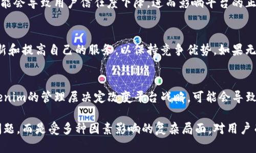 关于Tokenim是否会关闭网站的问题，涉及多个因素，包括市场状况、法律法规、公司战略等。以下是一些可能影响Tokenim网站运营的因素：

市场环境
数字资产交易市场波动剧烈，许多平台的生存和发展都与市场行情息息相关。如果市场整体表现不佳，用户活跃度下降，交易量减少，Tokenim可能面临较大的运营压力。

法律法规
随着各国对加密货币和交易平台监管的加强，Tokenim等平台需要遵循越来越复杂的法律法规。如果平台无法合规运营，可能会被强制关闭或面临处罚。

技术问题
如果Tokenim在技术上出现重大问题，例如安全漏洞、系统崩溃等，可能会导致用户信任度下降，进而影响平台的正常运营。

竞争压力
加密交易市场竞争激烈，许多新平台不断涌现。Tokenim需要不断创新和提高自己的服务，以保持竞争优势。如果无法做到这一点，用户可能会选择其他平台，导致Tokenim的用户流失。

公司战略
宽广的市场环境和内部运营管理也会影响Tokenim的未来。如果Tokenim的管理层决定改变平台战略，可能会导致业务调整甚至关闭。

总结来说，Tokenim是否会有关闭网站的可能性并不是一个简单的问题，而是受多种因素影响的复杂局面。对用户而言，保持关注其官网和公告是获取准确信息的最佳方式。