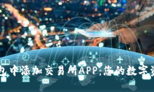 如何在TP钱包中添加交易所APP:您的数字资产管理助手