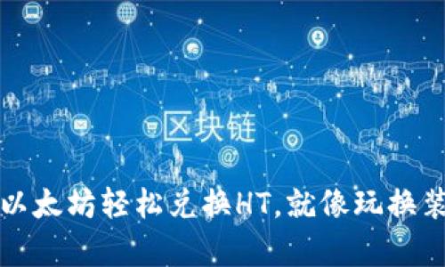 在TP钱包中用以太坊轻松兑换HT，就像玩换装游戏一样简单