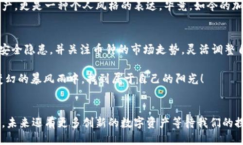 题目如何像添加装饰品一样，把币钟加入你的以太坊钱包/

以太坊钱包, 币钟, 加密货币, 数字资产/guanjianci

引言：数字资产的装饰品
在这个数字经济蓬勃发展的时代，拥有一款以太坊钱包就像拥有了一间虚拟的储物间，用来存放你心爱的数字资产。但如果你觉得钱包里的资产太单调，那就像把你的梳妆台只放了一面镜子，缺少了各种配饰一样。为了让你的以太坊钱包更具个性，不妨试试将币钟这一数字资产添加进来。

什么是币钟？
币钟（Coin Clock）是一种在加密货币市场中流行的数字资产，通常是交易所发布的一种独特代币。它的设计往往带有时钟的元素，寓意着时间的流逝和投资的时机。那么，为什么我们要将币钟加入到以太坊钱包呢？因为它不仅仅是一个资产，更是一种象征着你对时间的把握与智慧的投资决策。

准备工作：打开你的以太坊钱包
在我们开始之前，首先确保你拥有以太坊钱包，就像在添加装饰品前，你需要检查一下化妆箱，看看里面有没有齐全的工具。无论是通过硬件钱包、软件钱包，还是在线钱包，只需确保它们的安全性和稳定性。

第一步：获取币钟的合约地址
首先，我们需要找到币钟的合约地址。可以通过币钟的官方网站或者相关的币圈社区获知。这就好比你要买一件新衣服，首先需要找到靠谱的店铺和款式。
拿到合约地址后，确保它的准确性，避免因为输入错误而被“宰”。要知道，进入加密货币的世界，信息的真伪就像那些高跟鞋，外表华丽，真相却可能让你摔一跤。

第二步：访问你的以太坊钱包
打开你的以太坊钱包，点击“添加代币”选项。这就像翻开你的衣柜，选择一个合适的衣服来搭配你的装扮。在这里，选择“自定义代币”选项，并将刚才获取的币钟合约地址粘贴进来。别忘了，代币符号和小数位数也要准确填写，这可关系到你最终能获得多少币钟哦！

第三步：确认添加
在填写完所有信息后，检查一遍，就像你在出门前照镜子一样，确保一切妥当。确认无误后，点击“添加代币”按钮，恭喜你，币钟就像闪亮的配饰一样，已经成功加入到你的以太坊钱包了！

如何查看你的币钟
添加完成后，回到钱包首页，你应该能看到你的币钟已赫然在列。它的存在就像是你的万花筒，随时为你的投资旅程点亮色彩。想要查看当前的币钟价值？可以通过加密货币市场的查价网站，或者直接在钱包中查看实时价值。

币钟的市场动态
了解如何获取币钟固然重要，但更重要的是跟上币钟的市场动态。市场就像一场大型舞会，变化无常。币钟的价格受到各种因素的影响，包括市场情绪、投资者趋势、技术更新等等。保持关注各种数据和分析，努力成为这场舞会中的舞者，而不是冷漠的旁观者。不过，记得别太紧张，舞步自然流畅才是王道。

小结：装饰你的加密资产
将币钟添加到以太坊钱包的过程，就像在装扮自己时增加了一个耀眼的配饰，瞬间让你的整个造型更加出色。它不仅仅是一种资产，更是一种个人风格的表达。毕竟，如今的加密世界，如何让你的钱包与众不同，不仅仅依靠金钱，更需要独特的眼光与勇气。

最后的建议：维护你的数字资产
在这里，给大家提个醒，像照顾自己的花园一样，保护和管理自己的数字资产是必不可少的。定期检查你的以太坊钱包，确保没有安全隐患，并关注币钟的市场走势，灵活调整自己的投资组合。

记住，谁还没点小烦恼呢？我们在投资的路上，难免会遇到各种挑战，但只要三思而后行，保持乐观的心态，你一定能在这片风云变幻的暴风雨中，找到属于自己的阳光！

后记：未来的数字资产世界
随着科技不断进步，未来的数字资产世界也将变得更加丰富多彩。正如我们的生活中总需要一些新鲜感，币钟也许只是冰山一角，未来还有更多创新的数字资产等待我们的探索。希望大家在这条路上，既能享受过程，又能收益满满。 