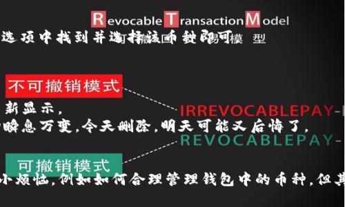 在TP钱包中删除币种可能涉及一些步骤，以下是一些操作指南，关于币种的删除，请注意，具体的步骤可能会因版本不同而有所变化。请在操作前确保你的钱包是最新版本，并做好备份。

### 如何在TP钱包中删除币种

步骤一：打开TP钱包
首先，你需要打开你的TP钱包应用。确保你的手机已经连接到互联网，这样才能正确加载钱包中的信息。

步骤二：进入资产页面
打开TP钱包后，找到主界面上的“资产”选项。通常，这里可以查看你所有的加密货币资产，包括余额、交易记录等信息。

步骤三：找到你要删除的币种
在资产页面，你会看到你持有的所有币种列表。逐一寻找你想要删除的币种。请记住，删除的是显示在钱包中的币种，而不是实际的资产。

步骤四：点击币种设置
找到目标币种后，点击它以进入币种详细信息页面。这里会显示该币种的详细信息和操作选项。

步骤五：选择删除选项
在币种详细信息页面，通常会有一个“删除”或“隐藏”选项。点击该选项，会弹出确认对话框。

步骤六：确认删除
系统通常会要求你确认是否真的要删除。确认后，该币种将从你的资产列表中消失。请注意，这并不会影响你在区块链上的实际拥有的资产！

步骤七：返回资产页面
完成删除操作后，返回资产页面，你应该能看到已删除的币种不再显示。如果你想重新添加，只需在“添加币种”选项中找到并选择该币种即可。

### 注意事项
- **操作前备份**：在进行任何操作之前，请备份你的助记词或私钥，以确保可以随时恢复你的钱包。
- **删除与隐藏的区别**：在许多钱包中，删除币种实际上只是隐藏了显示，而不是彻底删除。在需要时可以重新显示。
- **了解币种**：在决定删除某个币种之前，确保你已经了解它的潜在价值和未来的发展；毕竟，加密货币市场瞬息万变，今天删除，明天可能又后悔了。

### 小结
通过上述步骤，你可以轻松在TP钱包中删除不需要的币种，保持你的资产界面整洁。尽管有时我们会面临一些小烦恼，例如如何合理管理钱包中的币种，但其实这也是一种享受，享受交易和投资过程中的每个选择。希望这个小技巧能帮助你更好地管理你的数字资产！
