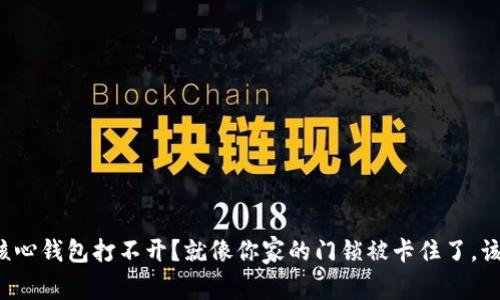 比特币核心钱包打不开？就像你家的门锁被卡住了，该怎么办？
