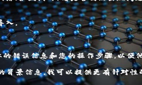 看起来您在使用某个程序或平台（可能是与区块链或加密货币相关的）时遇到了