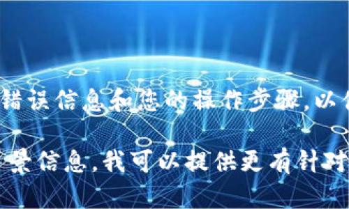 看起来您在使用某个程序或平台（可能是与区块链或加密货币相关的）时遇到了