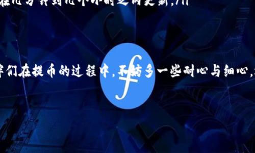 在币安提币到TP钱包时，选择合适的通道非常重要，这能够确保您的资产安全并且交易顺利进行。以下是一些详细的信息，希望对您有所帮助。

币安和TP钱包的基本了解
币安（Binance）是全球最大的加密货币交易所之一，提供多种加密资产的交易和服务。TP钱包（TokenPocket Wallet）是一款多功能加密货币钱包，支持多种区块链资产的管理。
在将币安中的资产提取到TP钱包时，您需要确保两个平台之间的兼容性，以及选择适合的转账通道。这有点像是在不同城市之间选择合适的交通工具，如果不选对了，可能会让您的“旅程”变得非常艰难。

选择合适的通道
在币安提币时，您会看到多种链上转账选项，比如以太坊（ERC-20）、波场（TRC-20）、以及币安链（BEP-20）等。那么，如何选择合适的通道呢？

ul
listrongERC-20通道（以太坊网络）/strong: 这是最常用的通道之一，支持许多ERC-20代币的提取。然而，转账手续费相对较高，网络拥堵时可能导致转账延迟。/li
listrongTRC-20通道（波场网络）/strong: 费用相对较低，速度比较快，适合进行小额转账。不过，不是所有代币都支持这个通道。/li
listrongBEP-20通道（币安智能链）/strong: 在发表时间较近的情况下，转账快速且费用便宜，且只需在币安和TP钱包中保证都支持BEP-20即可/li
/ul

具体操作步骤
那么如何操作呢？下面是一个简单易懂的步骤指南，确保每一步都有据可依：
ol
li首先，登录币安账户，找到“钱包”选项，选择“现货钱包”。/li
li在现货钱包中，找到您要提取的资产，点击“提现”。/li
li输入您TP钱包中的地址，根据需要选择通道（ERC-20、TRC-20或BEP-20）。确保选择的通道与您在TP钱包中所支持的链一致哦。/li
li最后，确认提币信息并提交请求。等待几分钟到几个小时，以便完成转账。哎，真就像等公交车——有时候慢，有时候快，谁知道呢？/li
/ol

注意事项
在进行提现时，一定要注意以下几点：
ul
li确保地址正确：万一地址输错，就有点像寄错信件一样，您的币可能会被“快递员”永远带走。/li
li检查网络费用：不同通道的费用不同，尤其在网络拥堵时，不妨提前查看一下，以做心理准备。/li
li保持耐心：当您等待转账的时候，可能会感到焦虑。其实，不妨利用这段时间，喝杯茶，看看书，放松一下心情。/li
/ul

常见问题
当然，很多用户在提币时可能会遇到一些常见问题，下面列举几个常见的问题及其解决方案。
ul
listrong提币申请失败怎么办？/strong 如果系统提示失败，首先检查一下您输入的信息是否正确，尤其是提币地址。如果信息没问题，可能是因为网络问题，稍后再试。/li
listrong转账延迟如何处理？/strong 转账过程中可能会出现延迟，您可以在TP钱包中查看转账状态。如果长时间没有到账，联系币安客服寻求帮助。/li
listrong如何确认提币成功？/strong 您可以在TP钱包中查看您的资产变化，通常情况下，到账信息会在几分钟到几个小时之内更新。/li
/ul

总结
将币安的资产转移到TP钱包不仅能够更好地管理你的加密资产，还能为你提供更多的使用便利。小伙伴们在提币的过程中，不妨多一些耐心与细心，选择合适的通道，确保转账的安全与高效。如果你还在担心如何选择通道，只需记住三个字：“稳、快、省”。
希望这篇文章能够将您的烦恼“去掉”，带来更多的便利和乐趣！毕竟，谁还没点小烦恼呢？

币安提币, TP钱包, 提币通道, 加密资产/guanjianci