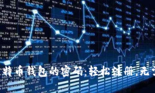 解锁比特币钱包的密码:轻松注册,无需烦恼!