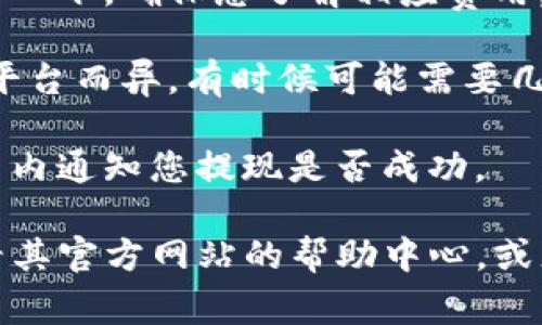 关于“tokenim”的提现问题，如果您指的是某个特定的加密货币或平台，那么具体的提现流程和条件可能会因平台而异。一般来说，提现通常涉及以下几个步骤：

1. **确认账户身份**：许多交易平台在您提现时会要求完成身份验证，以确保安全性。

2. **输入提现金额**：在提现界面输入您想要提现的金额，通常有最低提现额度。

3. **选择提现方式**：不同平台可能支持不同的提现方式，例如银行卡、PayPal、加密货币钱包等。

4. **手续费**：大部分平台在提现时会收取一定的手续费，请计算一下，确保您了解相应费用。

5. **等待处理**：提交提现请求后，平台会进行处理，处理时间因平台而异，有时候可能需要几个小时到几天。

6. **提现成功的通知**：提现完成后，平台通常会通过邮件或应用内通知您提现是否成功。

如果您在使用“tokenim”这一特定服务时有具体的问题，建议查看其官方网站的帮助中心，或者直接联系他们的客户服务获取详细信息。
