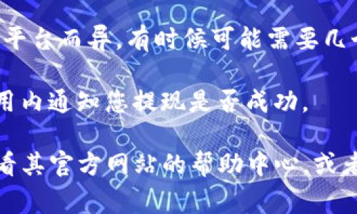 关于“tokenim”的提现问题，如果您指的是某个特定的加密货币或平台，那么具体的提现流程和条件可能会因平台而异。一般来说，提现通常涉及以下几个步骤：

1. **确认账户身份**：许多交易平台在您提现时会要求完成身份验证，以确保安全性。

2. **输入提现金额**：在提现界面输入您想要提现的金额，通常有最低提现额度。

3. **选择提现方式**：不同平台可能支持不同的提现方式，例如银行卡、PayPal、加密货币钱包等。

4. **手续费**：大部分平台在提现时会收取一定的手续费，请计算一下，确保您了解相应费用。

5. **等待处理**：提交提现请求后，平台会进行处理，处理时间因平台而异，有时候可能需要几个小时到几天。

6. **提现成功的通知**：提现完成后，平台通常会通过邮件或应用内通知您提现是否成功。

如果您在使用“tokenim”这一特定服务时有具体的问题，建议查看其官方网站的帮助中心，或者直接联系他们的客户服务获取详细信息。