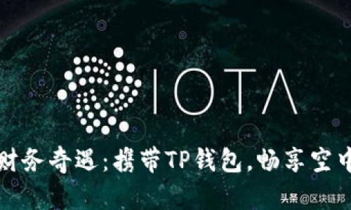 飞行中的财务奇遇:携带TP钱包,畅享空中客服服务