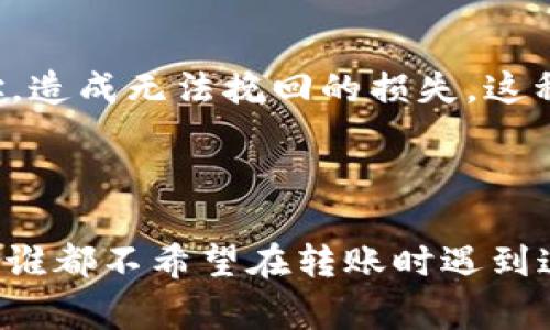 在以太坊钱包地址中，字母“o”和数字“0”是非常容易混淆的，因为它们在某些字体下看起来十分相似。然而，在以太坊的地址格式中，只有数字“0”是合法的字符，而字母“o”是不存在于以太坊地址中的。

在详细讨论之前，让我们先了解一下以太坊钱包地址的一些基本知识。

什么是以太坊钱包地址？

以太坊钱包地址是的一串字符串，用于识别链上的帐户，与银行账户类似。在以太坊中，钱包地址用于接收和发送以太币（Ether，ETH），是用户进行交易、参与智能合约等活动的必备信息。

以太坊地址的结构

以太坊地址由42个字符组成，以“0x”开头，后面跟随40个十六进制字符。这些字符是由数字（0-9）和字母（a-f）组成，因此字母“o”并不在其中。例如，一个典型的以太坊地址可能看起来像这样：0x32Be343B94f860124dC4fEe278F1064E01F1E1e。

如何区分字母“o”和数字“0”？

虽然在很多情况下字母“o”和数字“0”在视觉上可能相似，但我们可以通过一些技巧来区分它们。一般来说，字母“o”较为圆润，而数字“0”则可能有些扁平，尤其是在字体设计较好的情况下。此外，很多文本编辑器和代码显示工具会采用不同的颜色来突出显示数字和字母，从而减少混淆。

选择合适的字体

如果你经常需要输入或者查看以太坊地址，建议选择那些在数字和字母上对比度较强的字体。例如，等宽字体（如Courier New、Consolas等）通常会帮助你更清晰地辨认不同的字符。

小心钱包地址的输入

在转账时，输入钱包地址的一小段错误都可能导致你的以太币丢失。例如，如果你把“0”错误地输入为“o”，你的以太币可能会发送到一个不存在的钱包地址，造成无法挽回的损失。这种场景就像把家里的钥匙放错地方，虽说是个小事，却可能让你一夜无眠。

总结

在以太坊的世界里，字母“o”和数字“0”是没有相交的——也就是说，它们的路径不会交汇，因此你可以放心地说，以太坊钱包地址中不存在字母“o”。我相信谁都不希望在转账时遇到这样的“小烦恼”对吧？记得在输入地址时时刻保持警惕，确保每个字符都是正确的。现在，请关注你的每一次输入，确保安全交易，让以太坊的旅程更加顺畅。