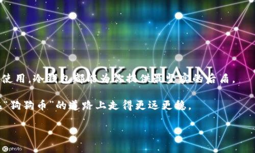   狗狗币冷钱包：数字货币的保险箱，守护你的财富 / 

 guanjianci 狗狗币, 冷钱包, 数字货币, 投资 /guanjianci 

什么是狗狗币冷钱包？

在数字货币的世界里，钱包的角色就像是一个时刻保持警觉的保安，尤其是在众多虚拟货币中，狗狗币以其独特的魅力吸引了无数投资者。而提到钱包，自然就不能错过冷钱包，尤其是狗狗币冷钱包。冷钱包，顾名思义，就是一种隔离的储存方式，可以理解为冷藏的财富，安全又放心。这就像是把你的狗狗币放进一个“保险箱”里，确保它们远离潜在的黑客攻击和各种网络威胁。

冷钱包的种类

冷钱包主要有几种形式，可以说是“多面手”，不同的用户总能找到适合自己的那一款。

ul
  listrong硬件钱包/strong：这种钱包就像是一把精致的小盒子，通常是专门针对加密货币而设计的。它可以像U盘一样连接到电脑上，但在没有连接的时候，就像是把你的数字财富锁在了一个保险箱里，安全得不可思议。/li
  listrong纸质钱包/strong：难以想象，这种钱包竟然只是一张纸，上面打印着你的公钥和私钥。就像是用一种特殊的魔法，把你的狗狗币变成了一个可随身携带的藏宝图，只要好好保管，就能确保你的资产安全。/li
  listrong离线钱包/strong：这个好比是把你的狗狗币藏到了一个完全孤立的电脑中，根本不接入互联网，你可以想象一下这样的场景：把你的数字财富藏在一个无人的小屋里，谁都找不到它。/li
  listrong冷存储服务/strong：有些专业公司提供专门的冷存储服务，用户可以将自己的币存在这些机构的冷钱包中，就像是把你的财富租给一个专业的保管箱，不用担心安全问题。/li
/ul

为什么选择冷钱包？

虽然热钱包（在线钱包）带来了便利性，但安全性的大幅降低让许多投资者感到不安。尤其是在狗狗币这样的市场中，如何确保自己的投资安全显得尤为重要。选择冷钱包，犹如为你的财富加了一道“保险”，无疑是一个明智的选择。

冷钱包的主要优势包括：

ul
  listrong安全性极高/strong：冷钱包最大优势之一在于它不与互联网连接，极大地降低了被黑客攻击的风险。/li
  listrong防止“热钱包”风险/strong：热钱包虽然方便，但由于与网络连接，你的资产随时可能受到威胁。“谁还没点小烦恼呢？”选择冷钱包就是为了不让自己后悔。/li
  listrong长时间存储/strong：如果你打算长期持有狗狗币，那么冷钱包绝对是个理想的选择。可以安心地把你的数字资产隔离在“保险箱”里，静静等待它们的增值。/li
/ul

如何选择冷钱包？

选择冷钱包，并不是随便买一个就行，市场上鱼龙混杂，正确的选择才能带来安全保障。

ul
  listrong信誉与口碑/strong：首先要考虑钱包品牌的信誉度。选择那些被市场认可且口碑较好的品牌，就如同选择一杯信任的咖啡，安心又美味。/li
  listrong安全性能/strong：检查钱包的安全功能，例如支持双重身份验证等，确保你的狗狗币得到了多重保护。/li
  listrong使用简便性/strong：一些高安全性的钱包可能操作复杂，选择那些用户界面友好的钱包，以保证在需要去取出资产时不会手忙脚乱。/li
/ul

如何使用冷钱包存储狗狗币？

存储狗狗币到冷钱包的过程就像是给你的资产上锁，方法并不复杂，但需要一些耐心。

ol
  listrong购买冷钱包/strong：在在线市场或店面购买一个硬件钱包。确保购买渠道的安全，避免买到假冒伪劣产品，这就像你买黄瓜一样，一定要挑好的。/li
  listrong安装并初始化/strong：按照说明书安装冷钱包，通常会要求设置一个安全密码，就像是给钱包上了个保险锁。/li
  listrong生成地址/strong：冷钱包会为你生成一个多条链的公钥，用于接收狗狗币。这就像为你的小狗狗准备一个新的名牌。/li
  listrong转账狗狗币/strong：在交易所或热钱包中进行转账，输入你冷钱包的公钥，就像把狗狗搬到新家，轻轻松松。/li
  listrong完成转账/strong：确保在确认转账的过程中，地址正确无误，结束后就可以安心“放养”你的狗狗币了。/li
/ol

冷钱包的使用注意事项

使用冷钱包虽然相对安全，但一点小心思耶也是必不可少的：

ul
  listrong妥善保管备份/strong：冷钱包中的私钥至关重要，备份并保存在安全的地方，保证在忘记密码时也能找到通往“财富”的钥匙。/li
  listrong定期检查/strong：定期检查冷钱包，确保设备运行正常。就如同定期给你的狗狗体检，让它健康快乐。/li
  listrong避免共享信息/strong：切勿与他人分享冷钱包的私钥或密码，就像你的隐藏零食一样，只能自己享用哦。/li
/ul

总结

狗狗币冷钱包如同一个数字保护者，为我们的资产保驾护航，采用冷钱包的方式让我们能更放心地享受数字货币的投资乐趣。无论是什么样的用户，只要谨慎选择与使用，冷钱包都能为你提供最坚实的后盾。

然而，投资从来都不是一帆风顺的旅程，面对市场波动挑战时，冷钱包也只是一部分，而我们需要根据自己的需求进行综合的资产配置。保持警惕，投资得当，使我们在“狗狗币”的道路上走得更远更稳。

所以，爱狗狗币的你，赶紧选一个合适的冷钱包，把你的数字财富放进这个“保险箱”中，让财富安静地增值吧！