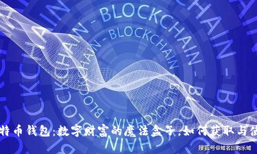 比特币钱包：数字财富的魔法盒子，如何获取与使用
