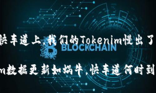 在数据快车道上,我们的Tokenim慢出了新高度!
Tokenim数据更新如蜗牛,快车道何时到?