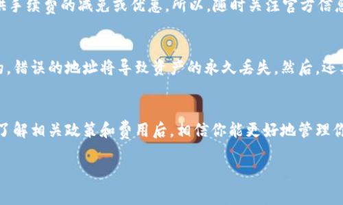关于OKB钱包的收费情况，这个问题并没有一个简单的答案，因为它取决于多种因素，包括转账类型、交易金额以及平台政策等。以下是对OKB钱包收费的一些具体解释，希望能帮助你更好地理解这个问题。

何为OKB钱包？
OKB钱包是OKEx平台提供的一种数字资产管理工具，用户可以用它来存储、发送和接收不同类型的加密货币。就像一个虚拟的钱包，方便用户管理他们的数字资产。随着数字货币的流行，越来越多的人选择使用这样的工具来进行交易和投资。

OKB钱包的转账费用
在OKB钱包中，转账费用是一个看似简单但实际上复杂的问题。一般来说，OKB钱包进行转账时，用户需要支付一定的网络费用（也称为矿工费用），这部分费用是支付给矿工的，用于验证和处理交易。这个费用并不由OKB钱包直接收取，而是依赖于对应区块链网络的拥堵情况和当前网络的交易费用。

存取款费用
在使用OKB钱包进行存取款时，可能会遇到一定的费用。例如，将资金从银行账户转入OKEx平台时，可能会产生手续费，反之亦然。此外，根据不同的支付方式（如信用卡、电子钱包等），费用也会有所变化。所以，在选择存取款方式时，务必了解相关费用的清单，避免意外费用的产生。

最低交易金额
另一点值得注意的是，OKB钱包的某些交易可能会设定最低交易金额。为了维护交易的流畅性和合理性，平台会要求用户在进行交易时满足一定的最低金额要求。有时，我们可能觉得“哎呀，这笔小钱不如不转了”，但从长远来看，了解交易规则很重要，毕竟“小钱也能积成大钱”。

优惠活动与减免政策
另一个可能影响收费的因素是优惠活动或减免政策。OKEx平台时常会推出各种促销活动，有时为了吸引用户参与，他们会提供手续费的减免或优惠。所以，随时关注官方信息，不仅可以了解最新活动，也能在转账时节省一部分费用，真是一举两得。

注意事项与建议
使用OKB钱包的过程中，还有一些注意事项需要提醒大家。首先，一定要确保输入的地址正确，因为加密货币的转账是不可逆的，错误的地址将导致资产的永久丢失。然后，还要时刻关注平台的动态与政策更新，随时了解可能影响交易费用的因素。此外，别忘了定期备份你的钱包，以防万一。

总结
总之，OKB钱包的收费情况涉及多个方面，包括转账费用、存取款费用以及最低交易金额等。虽然这看起来有些复杂，但在仔细了解相关政策和费用后，相信你能更好地管理你的资产，享受数字货币带来的乐趣。

希望以上信息对你有所帮助，如果还有其他问题，随时欢迎提问！