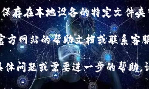 Tokenim 是一款数字货币钱包和交易平台，用户在使用这样的工具时，备份自己的钱包和私钥是非常重要的。如果你在寻找 Tokenim 的备份位置，通常可按照以下步骤进行查找：

1. **应用程序设置**：打开 Tokenim 应用，进入设置或安全部分，查找有关备份的选项。

2. **私钥或助记词**：许多数字货币钱包都会提及私钥或助记词的备份选项，通常在钱包创建时提示用户记录。

3. **云备份**：某些钱包提供云备份选项，确保你在设置时选择了。

4. **设备存储**：如果你在手机或电脑上使用 Tokenim，备份文件可能会保存在本地设备的特定文件夹中。

5. **查看帮助文档**：如果你仍然不确定如何备份，可以查看 Tokenim 官方网站的帮助文档或联系客服获取更多信息。

确保定期备份并安全存储这些信息，以保护你的资产安全。如果你有其他具体问题或需要进一步的帮助，请告诉我！