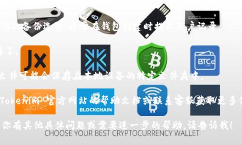 Tokenim 是一款数字货币钱包和交易平台，用户在使用这样的工具时，备份自己的钱包和私钥是非常重要的。如果你在寻找 Tokenim 的备份位置，通常可按照以下步骤进行查找：

1. **应用程序设置**：打开 Tokenim 应用，进入设置或安全部分，查找有关备份的选项。

2. **私钥或助记词**：许多数字货币钱包都会提及私钥或助记词的备份选项，通常在钱包创建时提示用户记录。

3. **云备份**：某些钱包提供云备份选项，确保你在设置时选择了。

4. **设备存储**：如果你在手机或电脑上使用 Tokenim，备份文件可能会保存在本地设备的特定文件夹中。

5. **查看帮助文档**：如果你仍然不确定如何备份，可以查看 Tokenim 官方网站的帮助文档或联系客服获取更多信息。

确保定期备份并安全存储这些信息，以保护你的资产安全。如果你有其他具体问题或需要进一步的帮助，请告诉我！