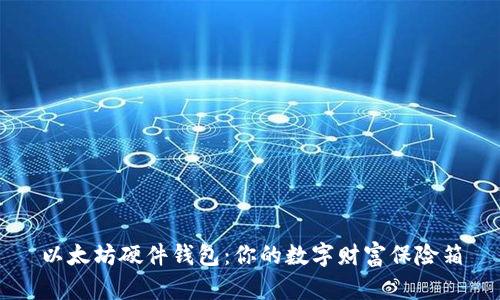以太坊硬件钱包：你的数字财富保险箱