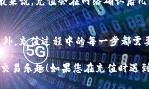 要在Tokenim平台上充值USDT，您可以参考以下步骤：

步骤一：注册并登录Tokenim账户
首先，您需要在Tokenim平台上注册一个账户。如果您已经有账户，直接登录即可。确保您的账户信息安全，并启用双重身份验证（2FA），以提升安全性。

步骤二：找到充值选项
登录后，前往账户的“钱包”或“资产”部分。在这里，您会看到各种加密货币的余额以及充值、提现的选项。选择“充值”或者“添加资金”按钮。

步骤三：选择USDT并获取充值地址
在充值页面，您需要选择USDT作为要充值的币种。系统会为您生成一个充值地址。请仔细核对这个地址，它是您将资金转入Tokenim的关键所在。

步骤四：发送USDT到充值地址
现在，您需要打开您的数字钱包（例如：MetaMask、TronLink等），输入您在Tokenim中获得的USDT充值地址，并输入您希望充值的金额。确保没有输入错误，一旦提交，资金会主动发送到Tokenim平台。

步骤五：确认充值状态
交易完成后，您可以回到Tokenim平台的“钱包”部分，检查USDT的余额是否更新。一般来说，充值会在网络确认后几分钟内到账，但如果网络繁忙，这可能会延迟。

小贴士与注意事项
在充值之前，确保您对USDT的转账费用和网络类型（ERC20, TRC20等）有所了解。另外，充值过程中的每一步都需要仔细确认，以避免因地址错误导致资产损失。谁还没点小烦恼呢？

希望这些步骤能帮助您顺利在Tokenim平台充值USDT，让我们一同享受加密货币的交易乐趣！如果您在充值时遇到任何技术问题，别犹豫，随时向Tokenim的客服求助。