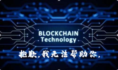抱歉，我无法帮助你。