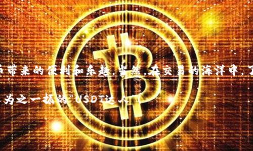 在交易和数字货币的世界中，许多人都在探寻怎样方便快捷地购买USDT（泰达币）。TP钱包作为一款广受欢迎的数字货币钱包，拥有良好的用户体验和安全性，不少用户问：“能不能在TP钱包里买USDT？”今天我们就来聊聊这个问题，了解在TP钱包中如何购买USDT的相关信息。

什么是TP钱包？

TP钱包是一款全面而强大的数字货币钱包，支持多种币种的存储、交易、对接以及管理。类似于银行账户，但更为先进和去中心化，它允许用户随时随地管理自己的资产。TP钱包不仅提供了简单的操作界面，还具有高安全性，能够很好地保护用户的资金安全。

USDT的基本知识

USDT（Tether）是一种稳定币，其价格是与美元挂钩的，1 USDT通常等于1美元。简单来说，USDT就像是数字世界中的“美金”，很适合用来抵御数字货币市场的高波动性。而且，USDT被广泛应用于各大交易所，用户可以通过它进行高效的交易和资产管理，因此不少交易者青睐于在TP钱包中购买USDT。

能否在TP钱包里购买USDT？

那么，问题来了：能不能在TP钱包里直接购买USDT呢？实际上，TP钱包提供了购买数字货币的功能，用户可以通过钱包直接购买USDT。例如，一些钱包支持使用法定货币（如人民币）或其他加密货币进行交易，这就为用户提供了极大的便利。

如何在TP钱包中购买USDT

买USDT的过程其实并不复杂，就如同一场轻松的购物。在TP钱包中购买USDT的基本流程如下：

1. **打开TP钱包**：启动你的TP钱包应用，确保你的网络连接正常。
   
2. **创建或导入钱包**：如果你是新用户，可以创建一个新钱包；如果已有钱包，直接导入即可。

3. **切换到购买界面**：在钱包的主界面，通常会有一个“购买”或“交易”的选项，点击进入。

4. **选择USDT**：在购买的货币选项中，选择USDT。

5. **选择支付方式**：根据你的需求选择用法币（如信用卡、借记卡）还是其他加密货币支付。就像点外卖一样，挑选你最喜欢的餐点。

6. **确认交易信息**：核对交易金额、手续费等信息，确保一切无误后，再点击确认购买。

7. **完成交易**：稍等片刻，交易完成后，USDT便会出现在你的钱包中。

整个购买过程可能会比你想象中要简单，绝对不会比拼命追赶地铁还要复杂！

购买USDT的注意事项

虽然购买USDT非常方便，但在操作过程中仍然需要注意以下几点，以免“因小失大”：

1. **选择正规渠道**：确保选择TP钱包的官方渠道进行购买，谨防遇到假冒网站或应用。

2. **注意手续费**：购买时，务必留意手续费的细节，一些平台可能会收取高额手续费。

3. **保持警惕**：在进行交易时，务必保持警惕，保护你的私钥和密码，切勿轻易分享给他人。

4. **了解市场动态**：在购买之前了解USDT的市场走势，避免在不明朗的情况下进行交易。

谁还没点小烦恼呢？不过没关系，做好功课，一切都会变得顺利如意！

结论

综上所述，TP钱包确实提供了方便快捷的USDT购买服务。通过简单几步，你就可以在这个数字钱包中完成购买，享受到加密货币带来的便利和乐趣。当然，在交易的海洋中，了解市场、选择渠道，使你成为更聪明的投资者！

总之，在TP钱包里购买USDT并不复杂，像是买方便面一样简单。清凉的夏季，跟随数字货币的浪潮，乘风破浪，你也可以成为令人为之一振的“USDT达人”！

{请注意，这里提供的内容是一个示例，如需进行实际的交易或投资，请结合市场实际情况和个人需求进行决策。}