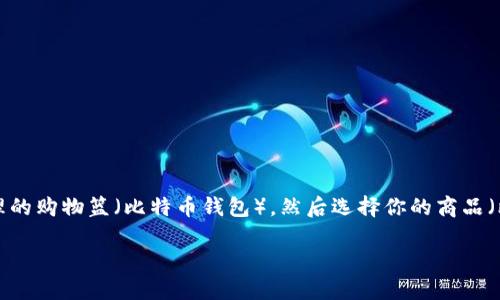 钱包购买比特币的过程其实就像是你去超市购物一样。首先，你需要一个合理的购物篮（比特币钱包），然后选择你的商品（比特币），最后支付（用法币兑换比特币）。下面我们就详细探讨一下这个过程。

比特币钱包购买指南：像购物一样轻松获取你的数字货币