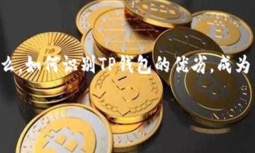 在这个数字货币日益受欢迎的时代，TP钱包作为一款多功能数字资产管理工具，正逐步走入大众视野。那么，如何识别TP钱包的优劣，成为了一个重要的话题。接下来，我将为大家详细讲解这一内容，希望能帮助大家更好地理解这个热议的工具。

识别TP钱包的技巧：像侦探一样找出真相