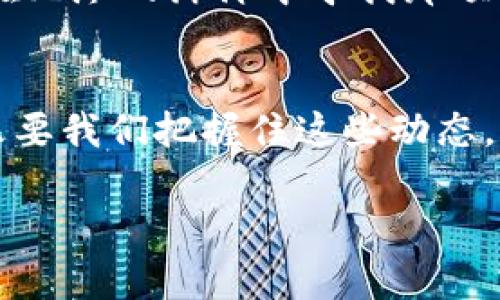   “TP钱包的新动态就像一场寻宝冒险，想知道新上架的宝藏吗？” / 
 guanjianci TP钱包, 新上线, 加密货币, 钱包功能 /guanjianci 

引言：寻宝冒险的开始
在如今这个加密货币如雨后春笋般崛起的时代，数字钱包（尤其是TP钱包）早已成为每位数字资产持有者的必备工具。就像冒险者在古老的地图上寻找隐藏的宝藏一样，我们也总想第一时间找到TP钱包的新上线功能或新加入的代币。但是，难道你真的知道如何找到这些新动态吗？

TP钱包的介绍
那我们先来了解一下TP钱包是什么吧！TP钱包其实是一款非常受欢迎的数字货币钱包，像一个守护骑士一样保护着你的虚拟资产。它支持多种区块链资产，包括以太坊、比特币等主流币种。就像一个变形金刚，可以不断适应不同的需求和怎样的风格。

新上线功能的玄机
在TP钱包的世界里，每一项新上线的功能都是一颗闪闪发光的宝石。无论是添加新的代币，还是用户体验，这些变化都会直接影响到我们的使用体验。如何第一时间了解到这些新上架的动向呢？这并不是一件难事！

探索新上线的3种方式
来吧，冒险者们，以下是我为大家总结的三条捷径，帮助你迅速找到TP钱包的新上线内容，简直比寻宝还刺激！