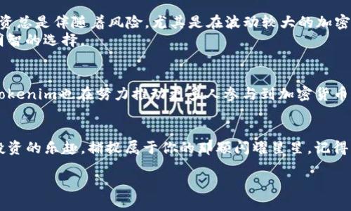 tiaotiTokenim：波场上的繁星，为你的投资带来新希望/tiaoti
Tokenim, 波场, 加密货币, 投资/guanjianci

引言：在波场的星空下探索
在喧闹的加密货币世界中，波场（Tron）就像一片璀璨的星空，而Tokenim则是其中一颗闪耀的星星，承载着投资者的希望和梦想。你是否曾在这个数字宇宙中迷失方向？别担心，Tokenim将带你找到适合你的投资轨迹，仿佛在波场的星云中穿梭，发现属于你的星星。

什么是Tokenim？
Tokenim是一种在波场生态系统中运作的数字资产，旨在提供用户更加便捷安全的交易方式。想象一下，Tokenim就像是你在波场星空中的探索器，帮助你穿越复杂的加密货币银河。在这个平台上，用户可以体验到高效的交易服务，尽情享受投资的乐趣。

波场的魅力与Tokenim的优势
波场的生态系统以高吞吐量和低交易费用而闻名，简直像是在快速公路上飞驰，畅通无阻。而Tokenim则是这条道路上的一辆豪华跑车，让你在高速行驶中享受到极致的性能和灵活性。
首先，波场的去中心化特性让用户的资产安全有保障。就像是在一座坚固的城堡里，Tokenim守护着你的数字财富，防止其受到恶意攻击。

如何使用Tokenim进行交易？
使用Tokenim进行交易就像是在波场的星际航行中，简单而又充满乐趣。首先，你需要创建一个Tokenim账户，跟着小编的指导进行几个简单的步骤，就像是启动一艘飞船，小心翼翼地调试各项系统。
接下来，你只需将你的加密货币转入Tokenim钱包，随时随地都能进行交易。或许你会问：“这就这么简单吗？”是的，没错！Tokenim让整个过程变得轻松，而且用户友好，绝对符合现代用户的需求。

Tokenim的未来展望
在波场的未来蓝图中，Tokenim如同一颗冉冉升起的新星，将带来更多的可能性。随着技术的不断进步和社区的逐渐壮大，Tokenim将继续推动波场生态系统的发展。想象一下，这片星空将有更多的星星汇聚，形成璀璨的银河，这正是Tokenim朝着实现的目标。

投资Tokenim的乐趣和风险
投资Tokenim就像是在星空下寻找一颗发光的流星，带着无尽的期待和惊喜。然而，谁不能说人生没有小烦恼呢？投资总是伴随着风险，尤其是在波动较大的加密市场中。因此，在考虑投资Tokenim时，我们不能忽视风险管理。
建议投资者在决策时，不妨将资产多元化，降低潜在的风险。毕竟，在这繁星密布的夜空下，紧握自己的星星才是最明智的选择。

Tokenim的社会价值
除了经济价值之外，Tokenim还有着深远的社会影响。正如波场以其去中心化的理念打破了传统金融体系的桎梏，Tokenim也在努力推动更多人参与到加密货币革命中来。想象一下，未来的世界，每个人都能像拥有星星般掌控自己的财富，这正是Tokenim所致力于实现的理想。

总结：在波场的星空下，Tokenim将与你同行
无论你是加密领域的新手还是资深投资者，Tokenim都为你提供了一个全新的舞台。在这片波场星空下，尽情享受投资的乐趣，捕捉属于你的那颗闪耀星星。记得，投资需谨慎，保持乐观，乐享其中，让Tokenim带你飞向更高的彼岸！

最后，我想说，谁还没点小烦恼呢？但在Tokenim的世界里，我们可以让这些烦恼变得轻松，期待未来的美好。