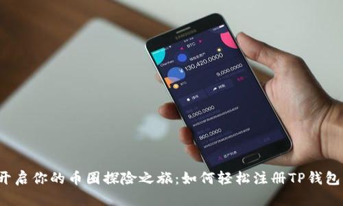 开启你的币圈探险之旅：如何轻松注册TP钱包？